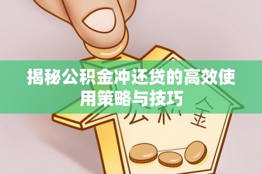 滨湖揭秘公积金冲还贷的高效使用策略与技巧