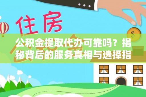 滨湖公积金提取代办可靠吗？揭秘背后的服务真相与选择指南