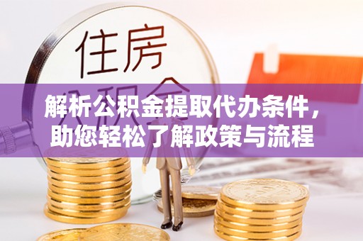 滨湖解析公积金提取代办条件，助您轻松了解政策与流程