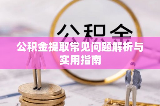 滨湖公积金提取常见问题解析与实用指南