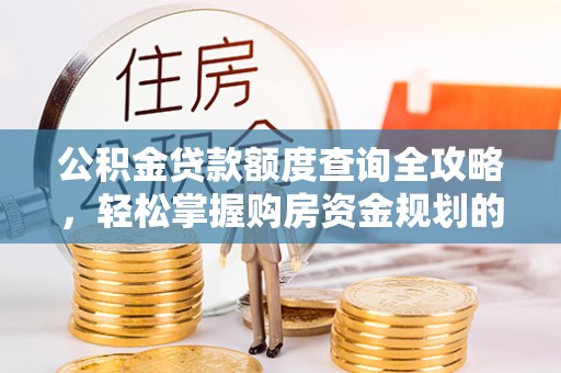 滨湖公积金贷款额度查询全攻略，轻松掌握购房资金规划的关键