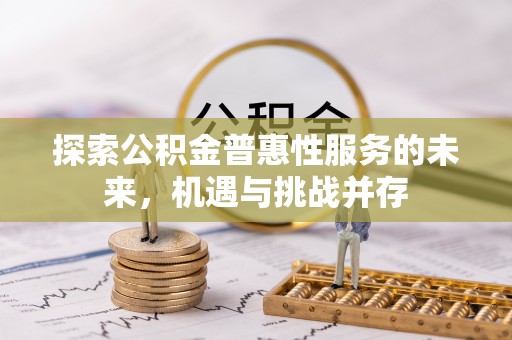 滨湖探索公积金普惠性服务的未来，机遇与挑战并存