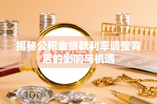滨湖揭秘公积金贷款利率调整背后的影响与机遇