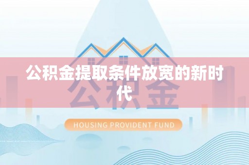 滨湖公积金提取条件放宽的新时代