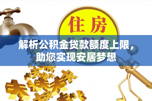 滨湖解析公积金贷款额度上限，助您实现安居梦想