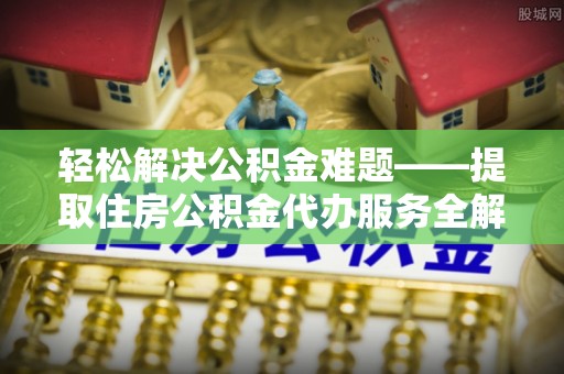 滨湖轻松解决公积金难题——提取住房公积金代办服务全解析