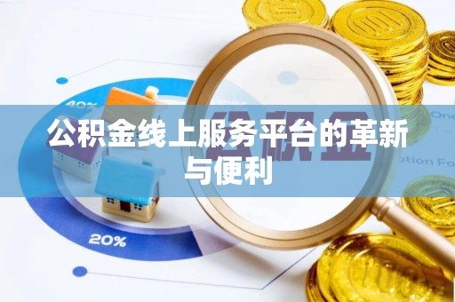滨湖公积金线上服务平台的革新与便利