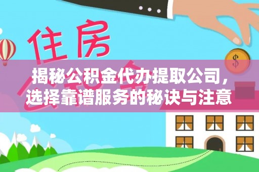 滨湖揭秘公积金代办提取公司，选择靠谱服务的秘诀与注意事项