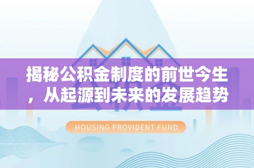 滨湖揭秘公积金制度的前世今生，从起源到未来的发展趋势