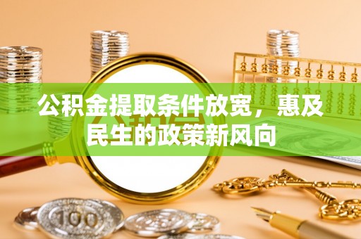 滨湖公积金提取条件放宽，惠及民生的政策新风向