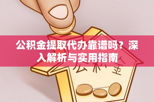 滨湖公积金提取代办靠谱吗？深入解析与实用指南