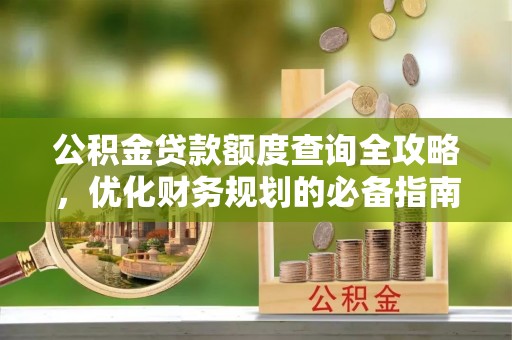 滨湖公积金贷款额度查询全攻略，优化财务规划的必备指南