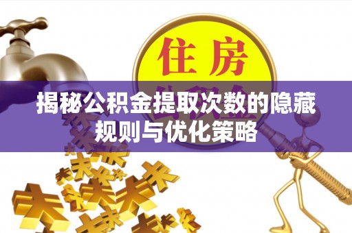 滨湖揭秘公积金提取次数的隐藏规则与优化策略