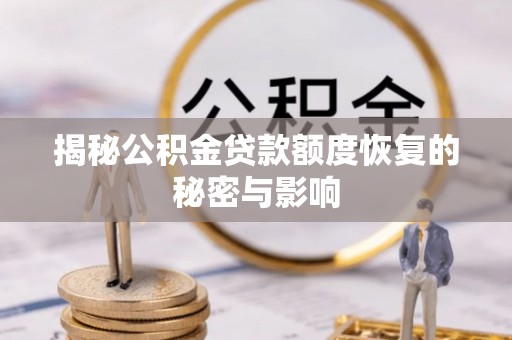 滨湖揭秘公积金贷款额度恢复的秘密与影响