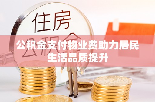 滨湖公积金支付物业费助力居民生活品质提升