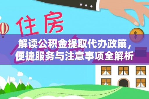 滨湖解读公积金提取代办政策，便捷服务与注意事项全解析