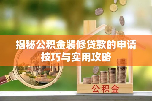滨湖揭秘公积金装修贷款的申请技巧与实用攻略