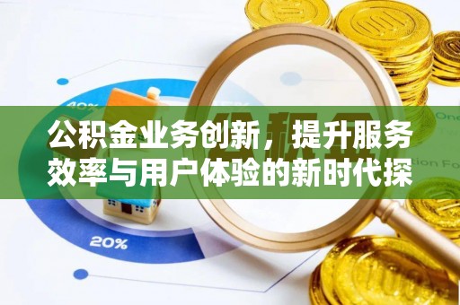 滨湖公积金业务创新，提升服务效率与用户体验的新时代探索