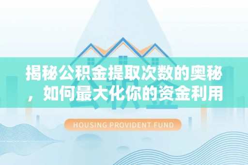 滨湖揭秘公积金提取次数的奥秘，如何最大化你的资金利用？