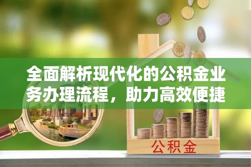 滨湖全面解析现代化的公积金业务办理流程，助力高效便捷生活
