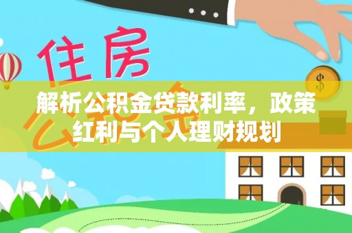 滨湖解析公积金贷款利率，政策红利与个人理财规划