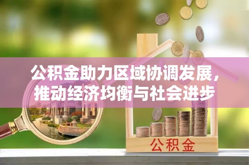 滨湖公积金助力区域协调发展，推动经济均衡与社会进步