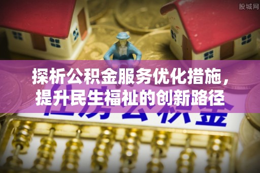滨湖探析公积金服务优化措施，提升民生福祉的创新路径