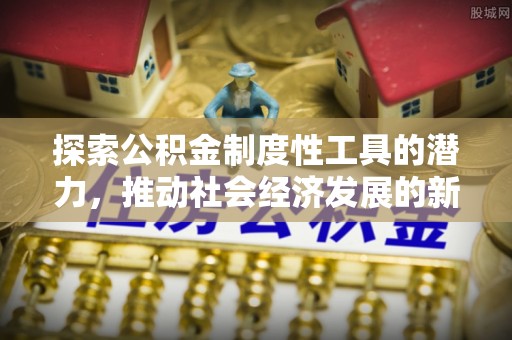 滨湖探索公积金制度性工具的潜力，推动社会经济发展的新引擎