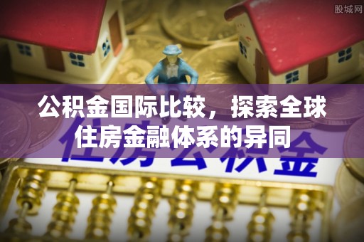滨湖公积金国际比较，探索全球住房金融体系的异同
