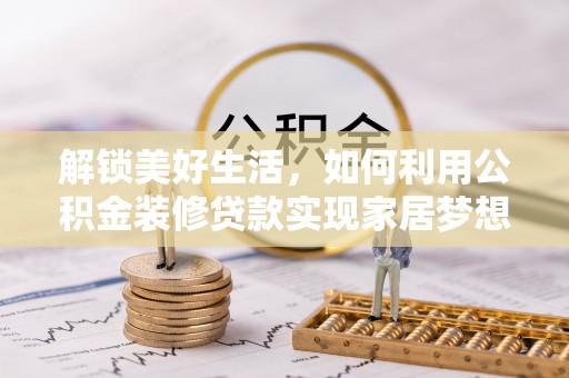 滨湖解锁美好生活，如何利用公积金装修贷款实现家居梦想