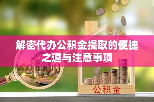 滨湖解密代办公积金提取的便捷之道与注意事项