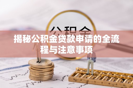 滨湖揭秘公积金贷款申请的全流程与注意事项