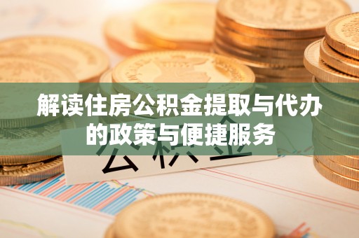 滨湖解读住房公积金提取与代办的政策与便捷服务