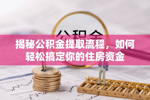 滨湖揭秘公积金提取流程，如何轻松搞定你的住房资金