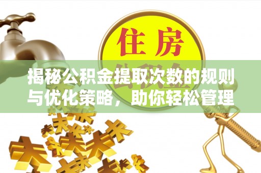 滨湖揭秘公积金提取次数的规则与优化策略，助你轻松管理财务