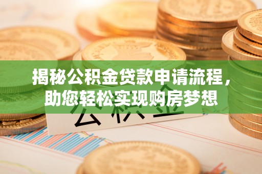 滨湖揭秘公积金贷款申请流程，助您轻松实现购房梦想