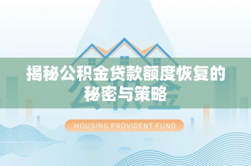 滨湖揭秘公积金贷款额度恢复的秘密与策略