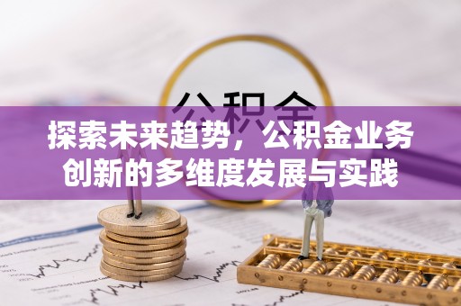 滨湖探索未来趋势，公积金业务创新的多维度发展与实践