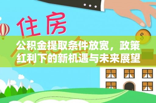 滨湖公积金提取条件放宽，政策红利下的新机遇与未来展望