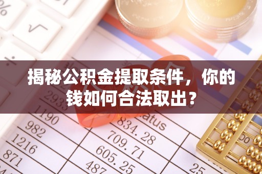 滨湖揭秘公积金提取条件，你的钱如何合法取出？