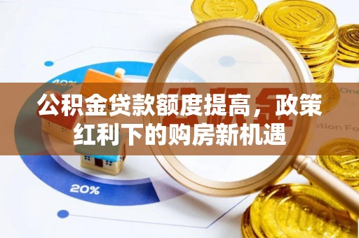 滨湖公积金贷款额度提高，政策红利下的购房新机遇