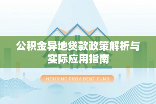 滨湖公积金异地贷款政策解析与实际应用指南