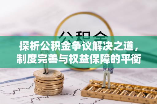 滨湖探析公积金争议解决之道，制度完善与权益保障的平衡点