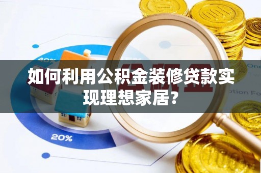 滨湖如何利用公积金装修贷款实现理想家居？