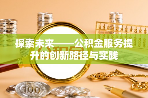 滨湖探索未来——公积金服务提升的创新路径与实践