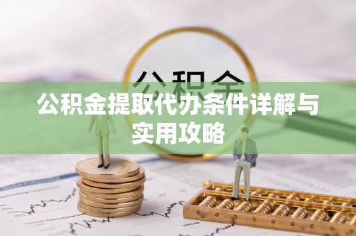 滨湖公积金提取代办条件详解与实用攻略