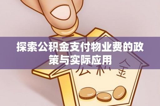 滨湖探索公积金支付物业费的政策与实际应用