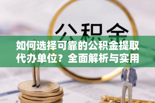 滨湖如何选择可靠的公积金提取代办单位？全面解析与实用指南
