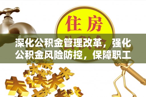 滨湖深化公积金管理改革，强化公积金风险防控，保障职工权益