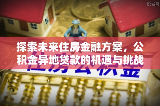 滨湖探索未来住房金融方案，公积金异地贷款的机遇与挑战